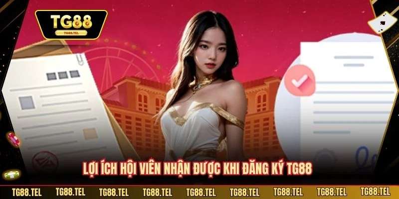Đăng Ký TG88 - Hướng Dẫn Hội Viên Tối Ưu Trải Nghiệm Cược 2 Lợi ích hội viên nhận được khi đăng ký TG88