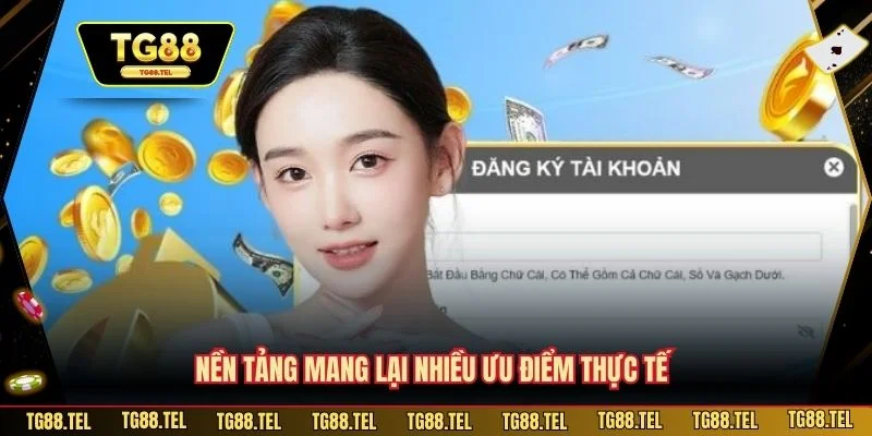 Đăng Ký TG88 - Hướng Dẫn Hội Viên Tối Ưu Trải Nghiệm Cược 4 Nền tảng mang lại nhiều ưu điểm thực tế