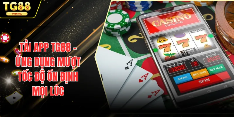 Tải App TG88 - Ứng Dụng Mượt Tốc Độ Ổn Định Mọi Lúc 1 tải app TG88